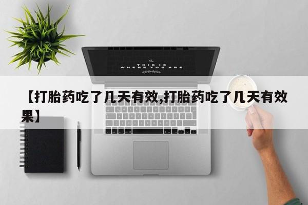 息隐紫竹打胎药流产药【打胎药吃了几天有效,打胎药吃了几天有效果】