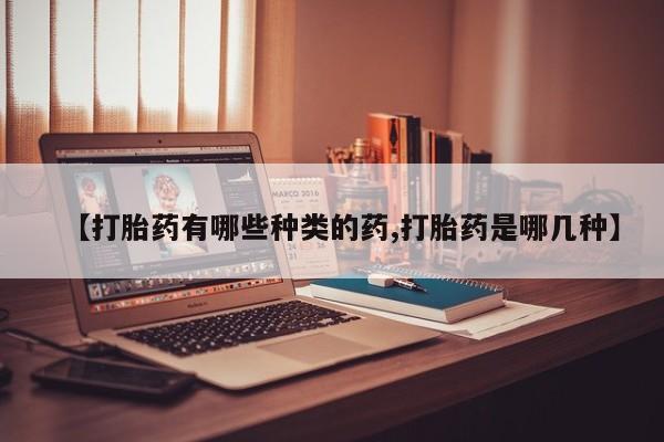 息隐紫竹打胎药流产药【打胎药有哪些种类的药,打胎药是哪几种】
