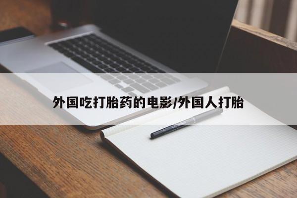 息隐紫竹打胎药流产药外国吃打胎药的电影/外国人打胎