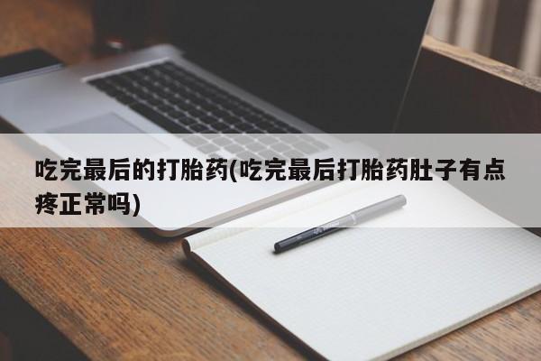 息隐紫竹打胎药流产药吃完最后的打胎药(吃完最后打胎药肚子有点疼正常吗)