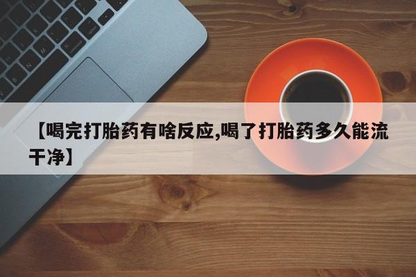 息隐紫竹打胎药流产药【喝完打胎药有啥反应,喝了打胎药多久能流干净】