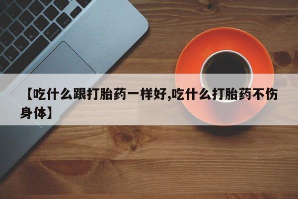 息隐紫竹打胎药流产药【吃什么跟打胎药一样好,吃什么打胎药不伤身体】