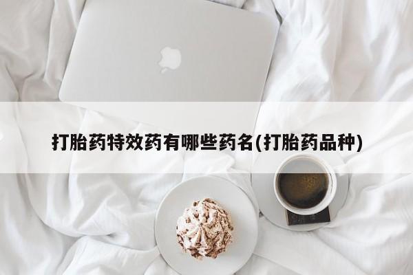 息隐紫竹打胎药流产药打胎药特效药有哪些药名(打胎药品种)