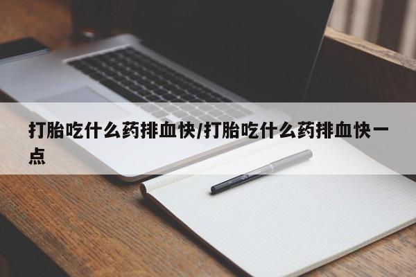 息隐紫竹打胎药流产药打胎吃什么药排血快/打胎吃什么药排血快一点